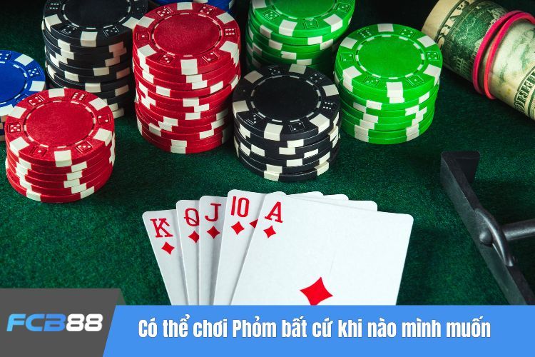 Có thể chơi Phỏm bất cứ khi nào mình muốn