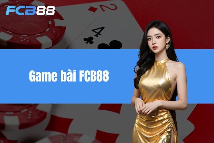 Game bài FCB88 - Khám phá những trò chơi bài hấp dẫn