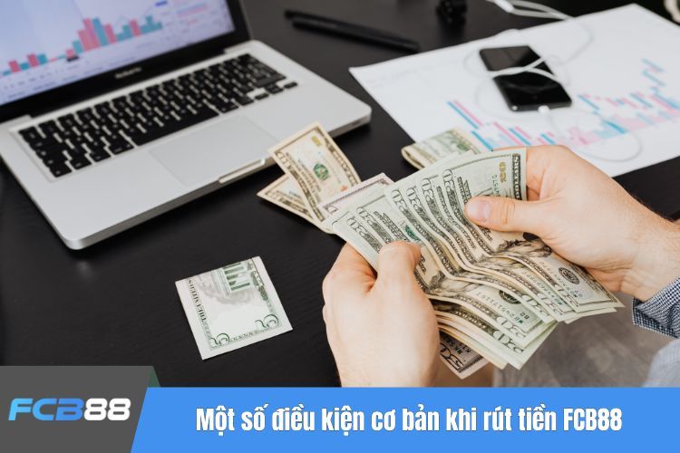 Một số điều kiện cơ bản khi rút tiền FCB88