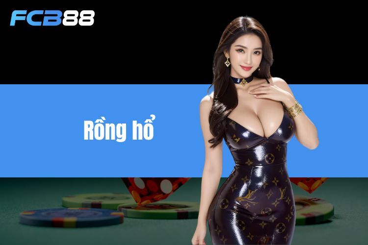 Rồng Hổ FCB88 - Hướng Dẫn Cách Chơi Chi Tiết, Đơn Giản