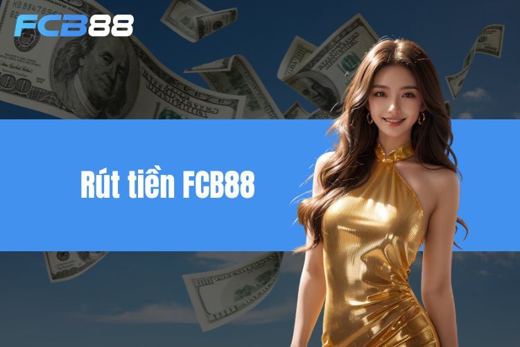 Rút tiền FCB88 - Quy trình thực hiện nhanh gọn và an toàn