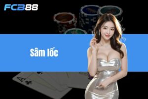 Sâm Lốc - Giải thích game bài và cách chơi cho người mới chơi