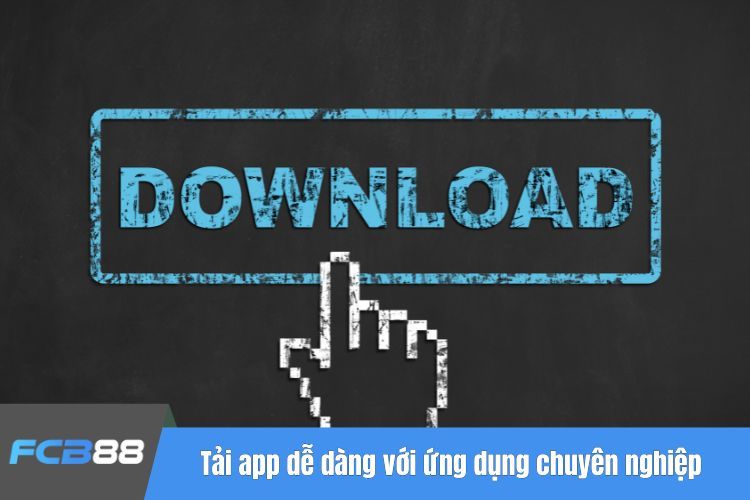 Tải app dễ dàng với ứng dụng chuyên nghiệp