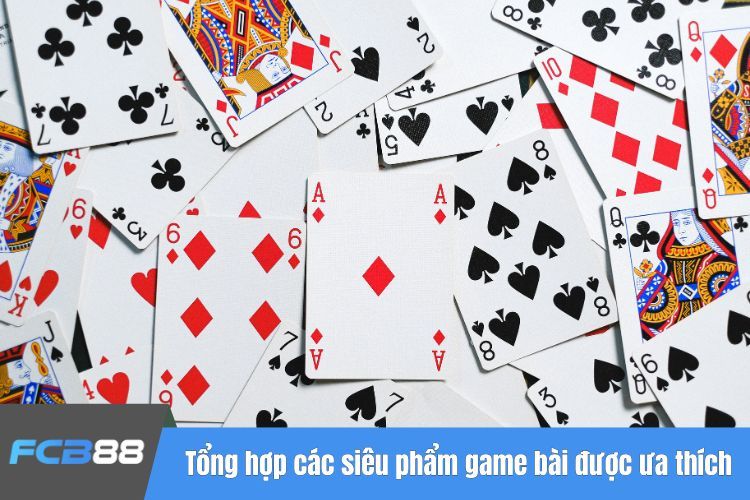 Tổng hợp các siêu phẩm game bài được ưa thích nhất